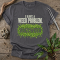 I Have a Weed Problem T-Shirt