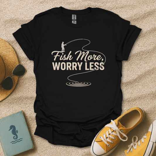 Fish More, Worry Less T-Shirt