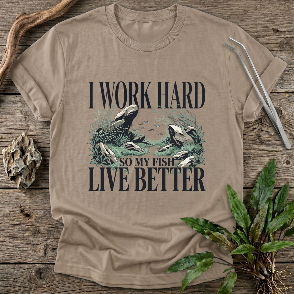 I Work Hard So My Fish Live Better T-Shirt